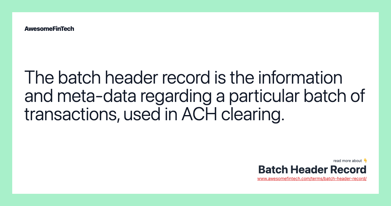 The batch header record is the information and meta-data regarding a particular batch of transactions, used in ACH clearing.