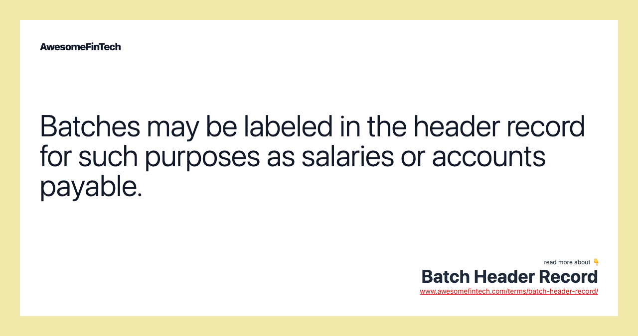 Batches may be labeled in the header record for such purposes as salaries or accounts payable.