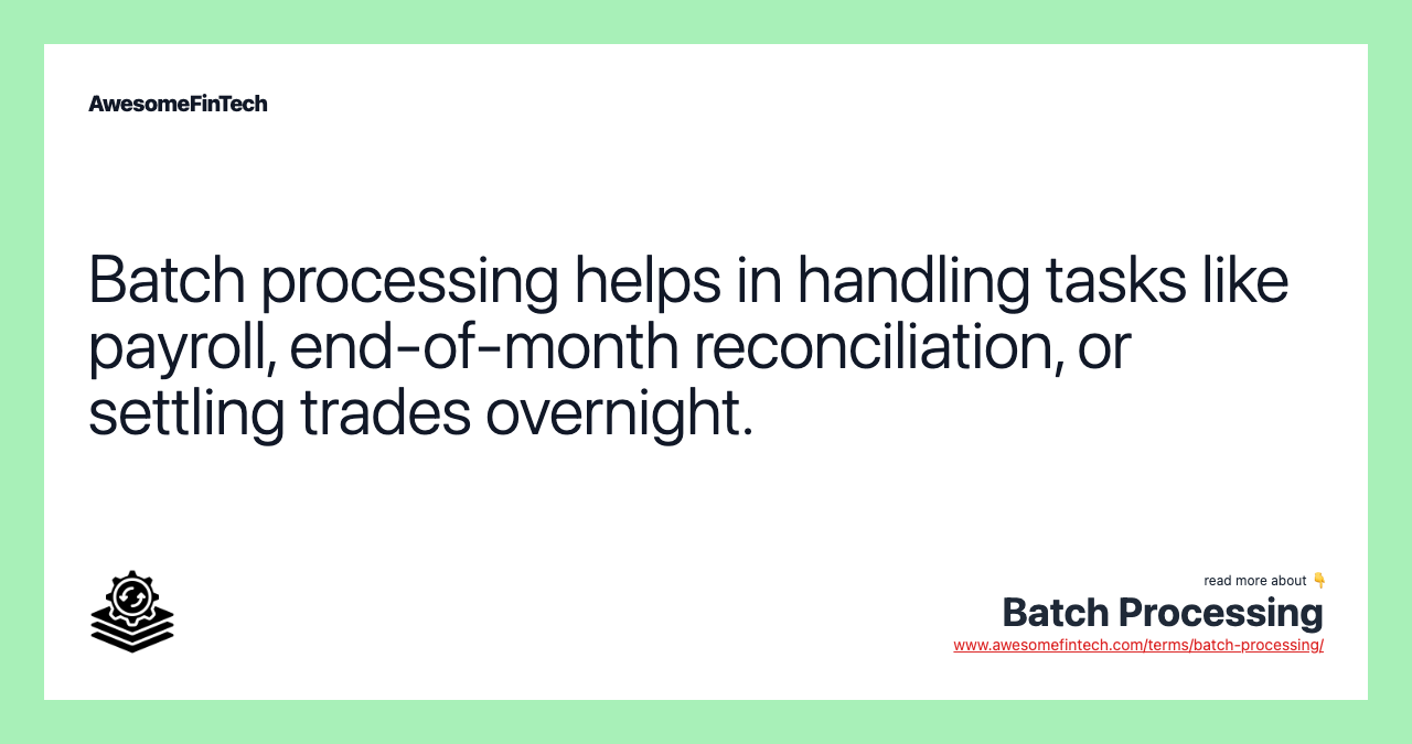 Batch processing helps in handling tasks like payroll, end-of-month reconciliation, or settling trades overnight.
