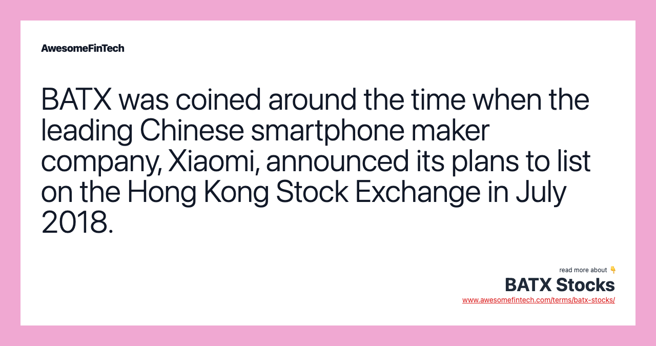 BATX was coined around the time when the leading Chinese smartphone maker company, Xiaomi, announced its plans to list on the Hong Kong Stock Exchange in July 2018.