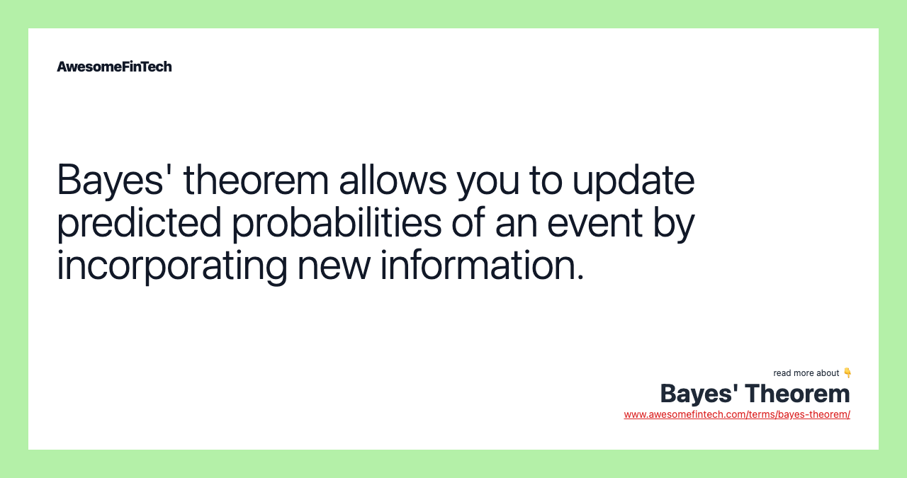 Bayes' theorem allows you to update predicted probabilities of an event by incorporating new information.