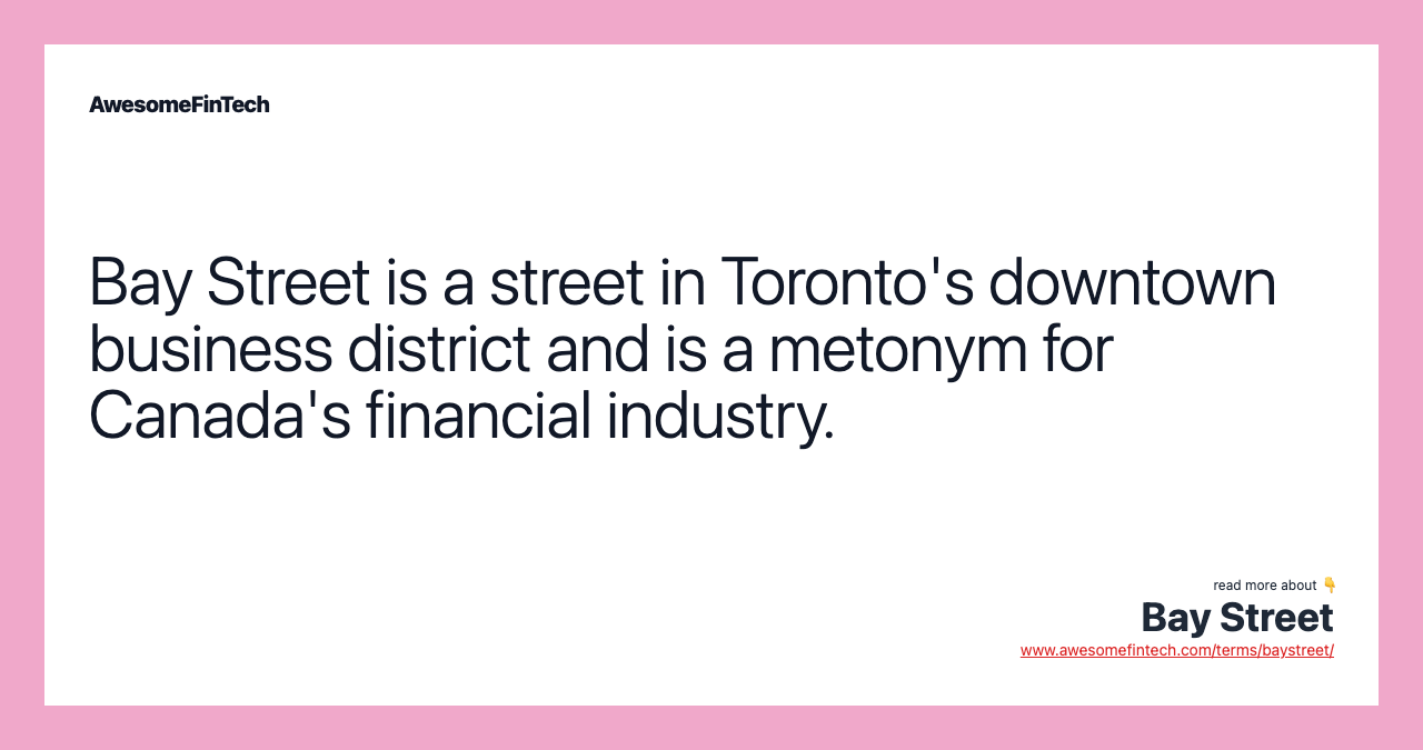 Bay Street is a street in Toronto's downtown business district and is a metonym for Canada's financial industry.