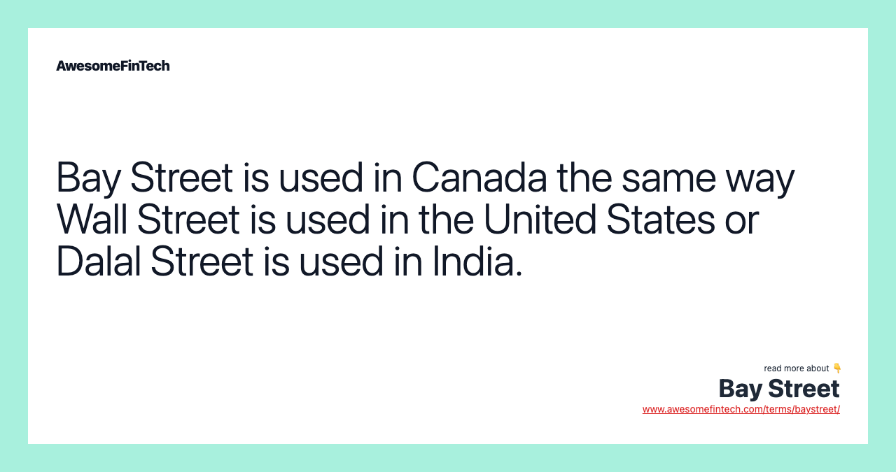 Bay Street is used in Canada the same way Wall Street is used in the United States or Dalal Street is used in India.