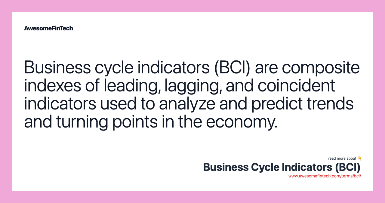 Business cycle indicators (BCI) are composite indexes of leading, lagging, and coincident indicators used to analyze and predict trends and turning points in the economy.