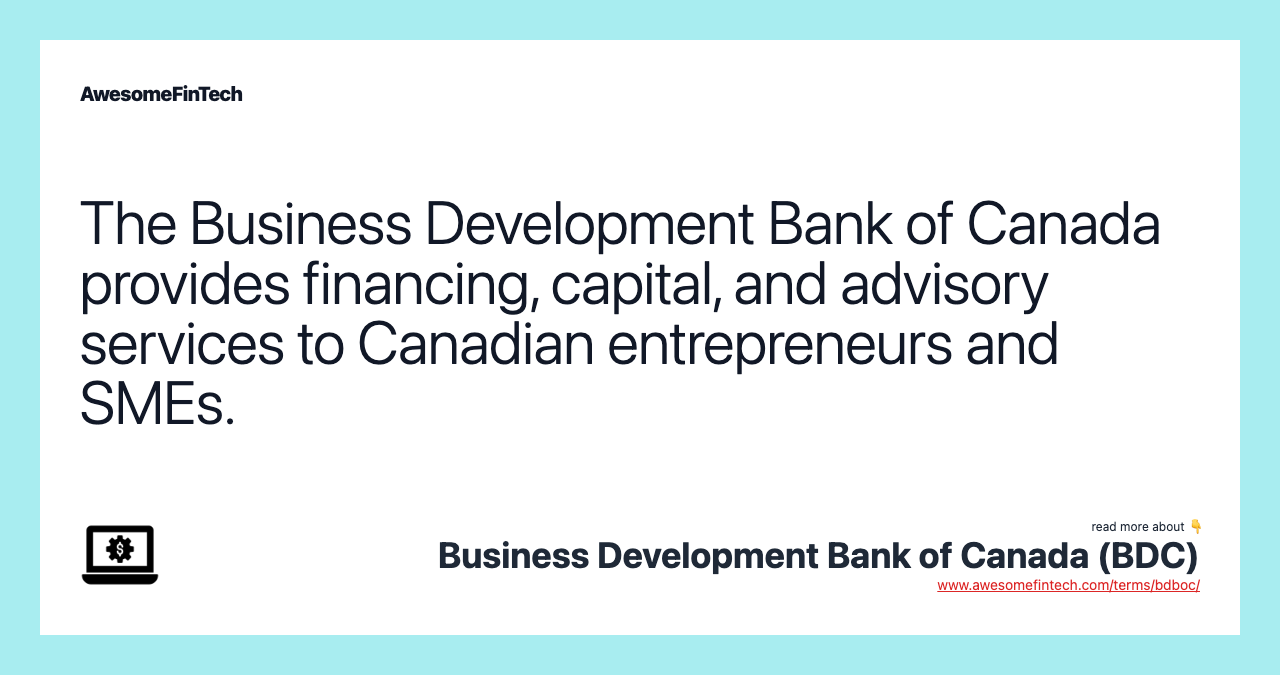 The Business Development Bank of Canada provides financing, capital, and advisory services to Canadian entrepreneurs and SMEs.