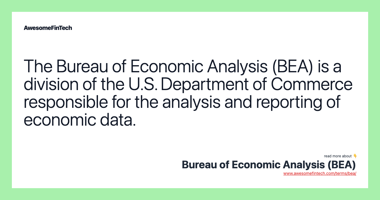 The Bureau of Economic Analysis (BEA) is a division of the U.S. Department of Commerce responsible for the analysis and reporting of economic data.