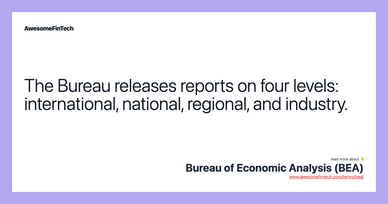 The Bureau releases reports on four levels: international, national, regional, and industry.
