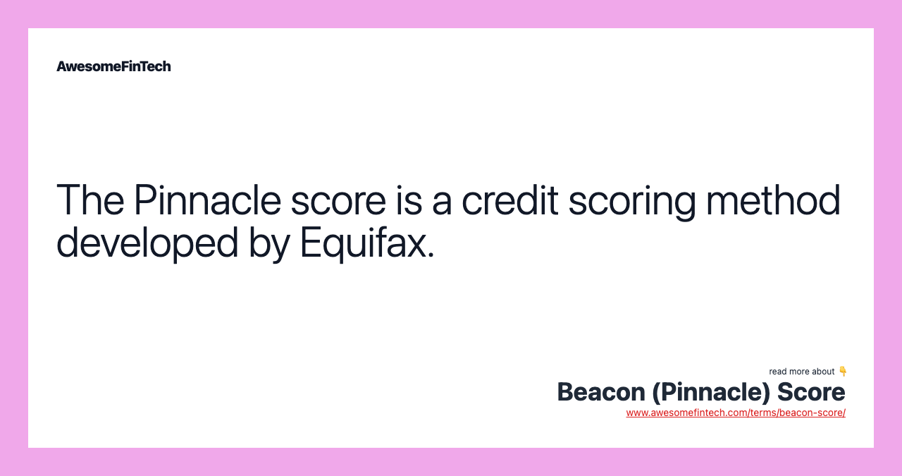 The Pinnacle score is a credit scoring method developed by Equifax.