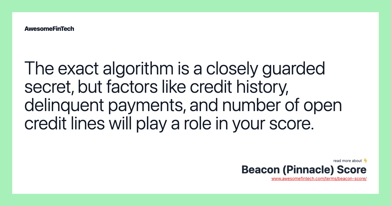 The exact algorithm is a closely guarded secret, but factors like credit history, delinquent payments, and number of open credit lines will play a role in your score.