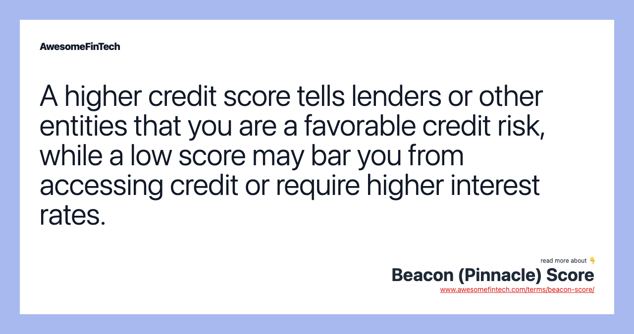 A higher credit score tells lenders or other entities that you are a favorable credit risk, while a low score may bar you from accessing credit or require higher interest rates.