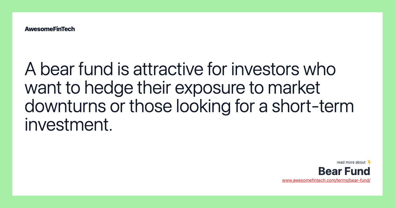 A bear fund is attractive for investors who want to hedge their exposure to market downturns or those looking for a short-term investment.