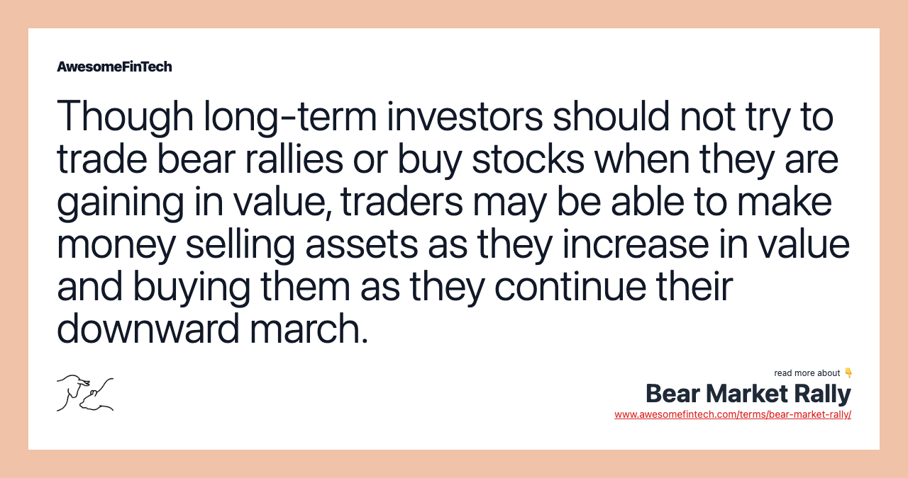 Though long-term investors should not try to trade bear rallies or buy stocks when they are gaining in value, traders may be able to make money selling assets as they increase in value and buying them as they continue their downward march.