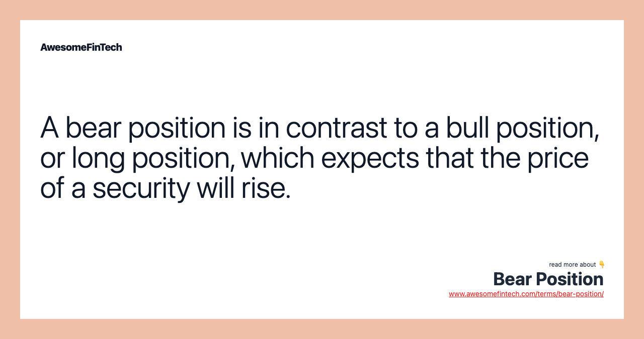 A bear position is in contrast to a bull position, or long position, which expects that the price of a security will rise.