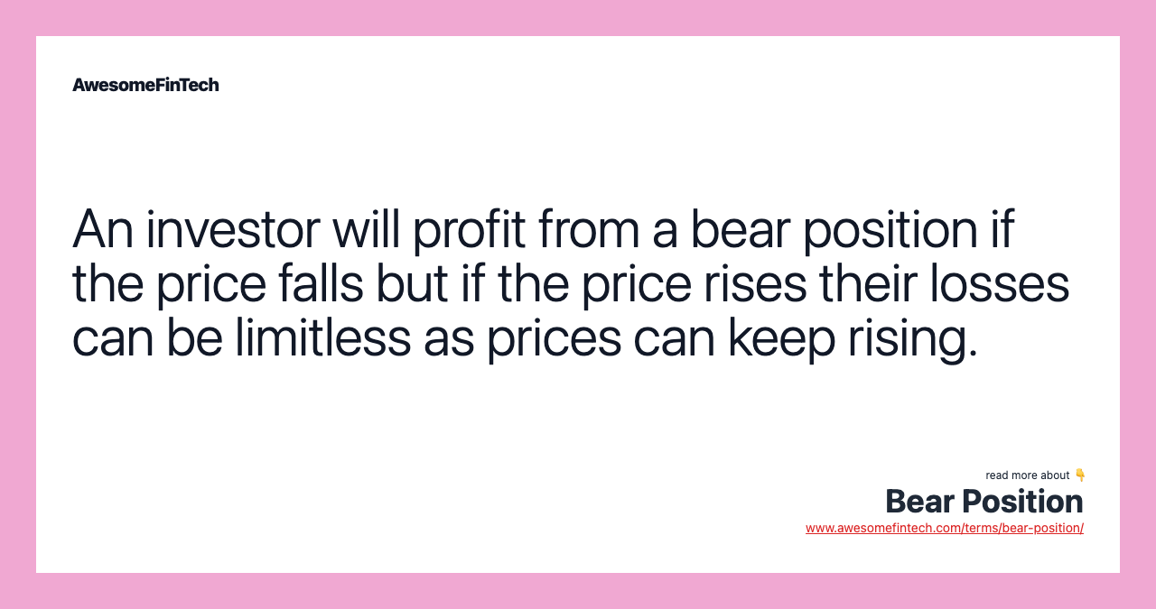 An investor will profit from a bear position if the price falls but if the price rises their losses can be limitless as prices can keep rising.
