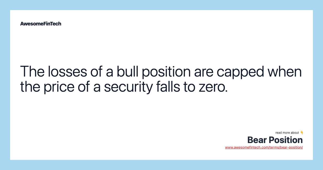 The losses of a bull position are capped when the price of a security falls to zero.