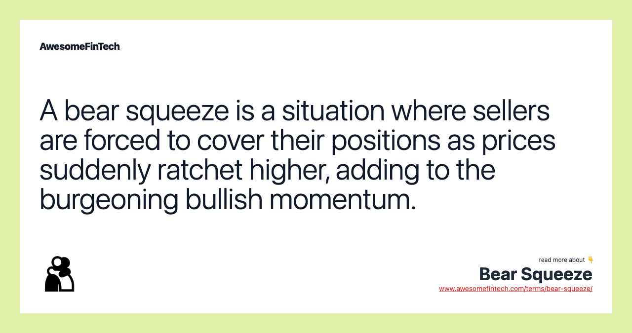 A bear squeeze is a situation where sellers are forced to cover their positions as prices suddenly ratchet higher, adding to the burgeoning bullish momentum.