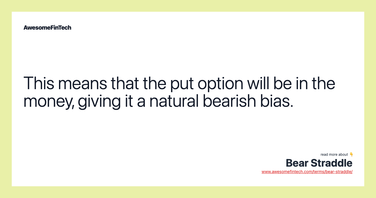 This means that the put option will be in the money, giving it a natural bearish bias.
