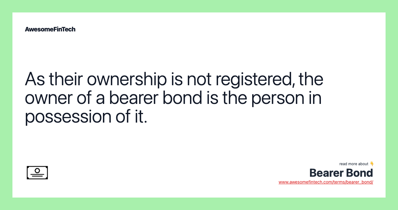 As their ownership is not registered, the owner of a bearer bond is the person in possession of it.