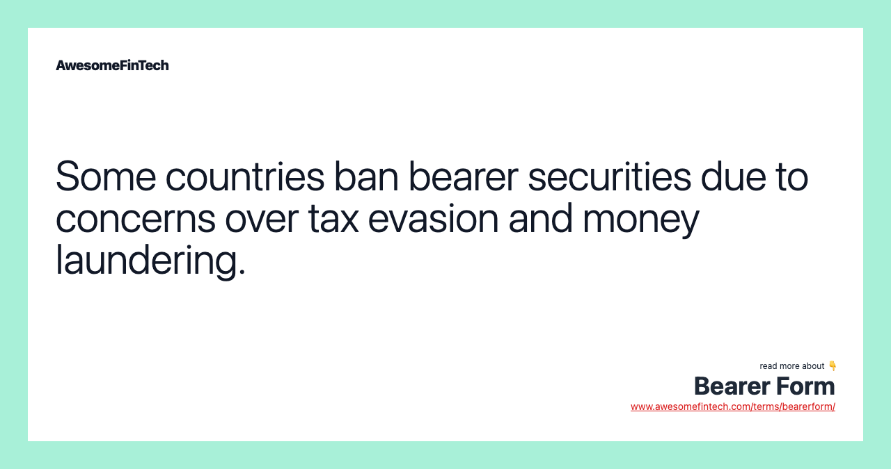Some countries ban bearer securities due to concerns over tax evasion and money laundering.