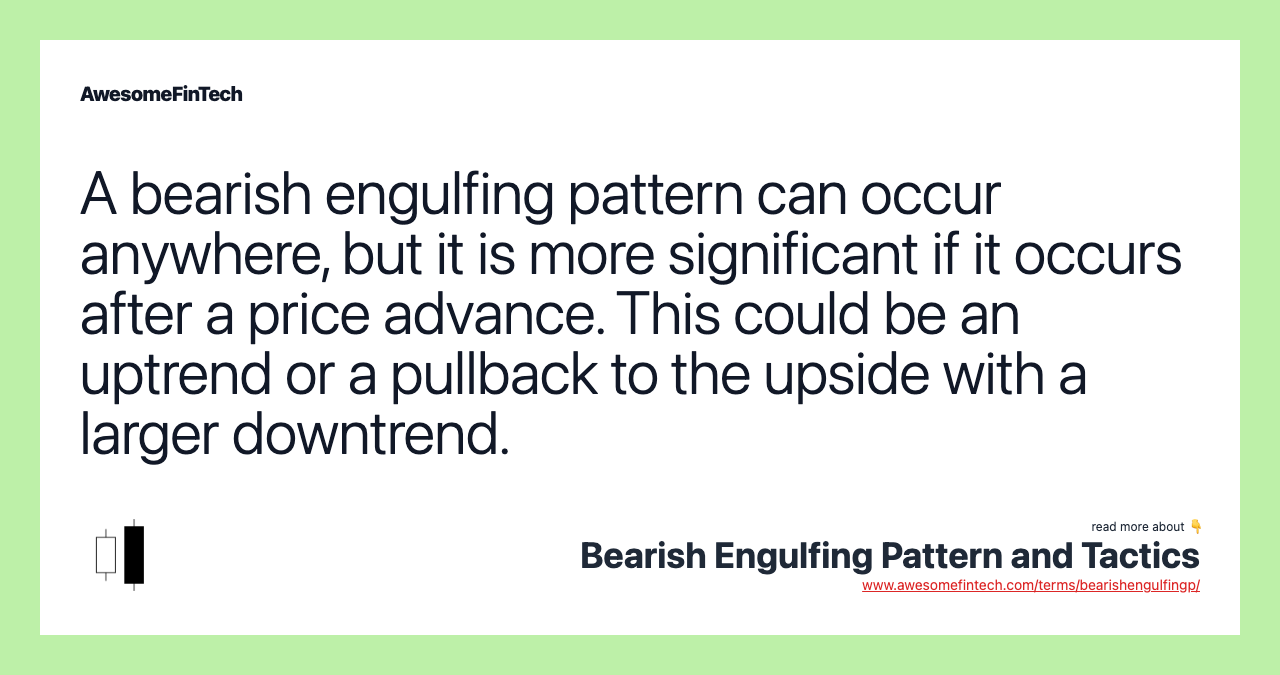 A bearish engulfing pattern can occur anywhere, but it is more significant if it occurs after a price advance. This could be an uptrend or a pullback to the upside with a larger downtrend.