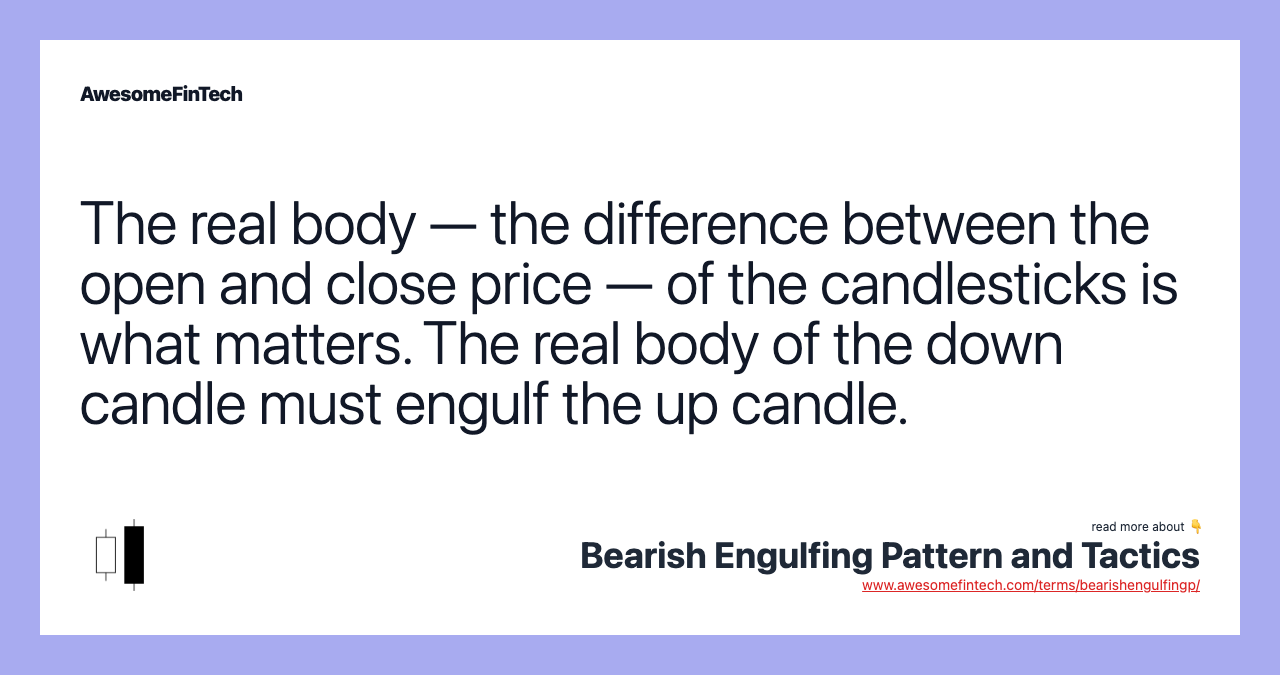 The real body — the difference between the open and close price — of the candlesticks is what matters. The real body of the down candle must engulf the up candle.