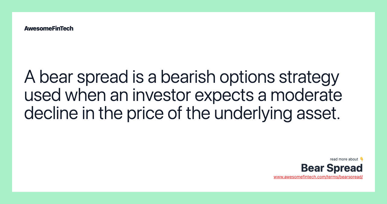 A bear spread is a bearish options strategy used when an investor expects a moderate decline in the price of the underlying asset.