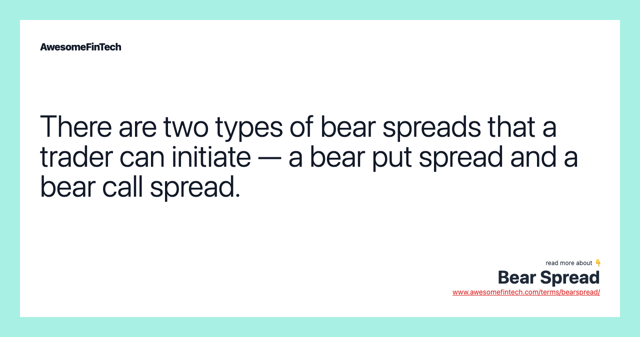 There are two types of bear spreads that a trader can initiate — a bear put spread and a bear call spread.