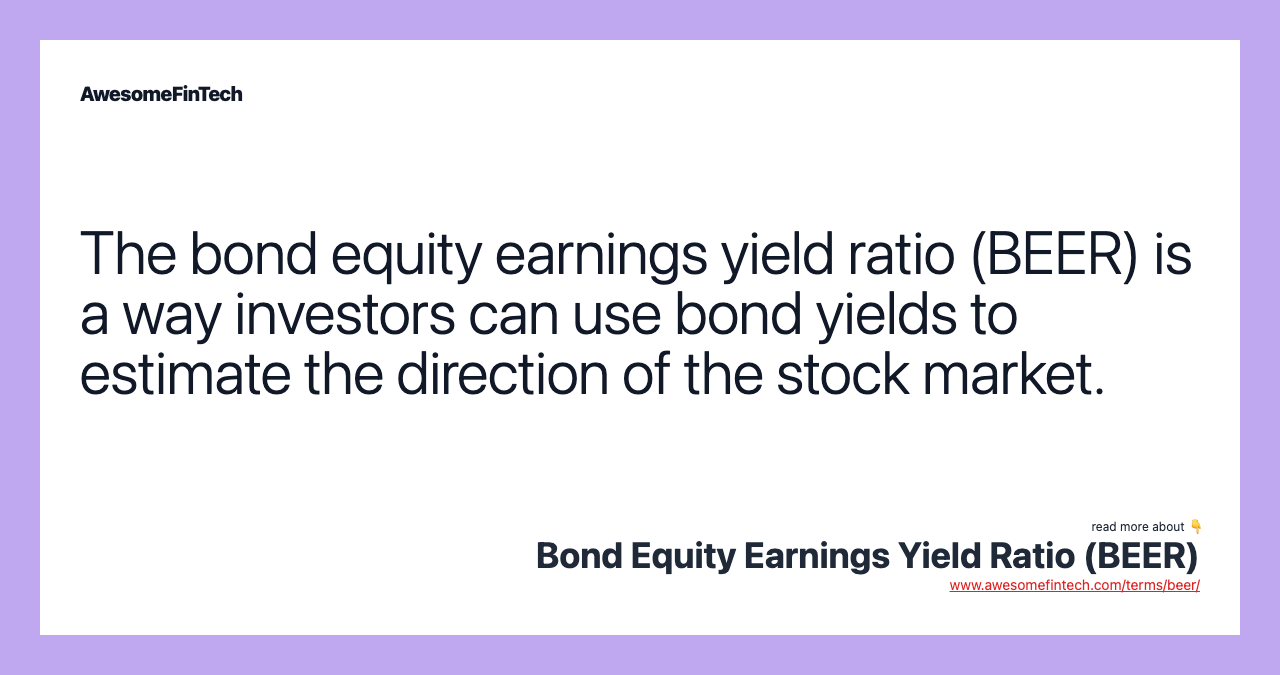 The bond equity earnings yield ratio (BEER) is a way investors can use bond yields to estimate the direction of the stock market.