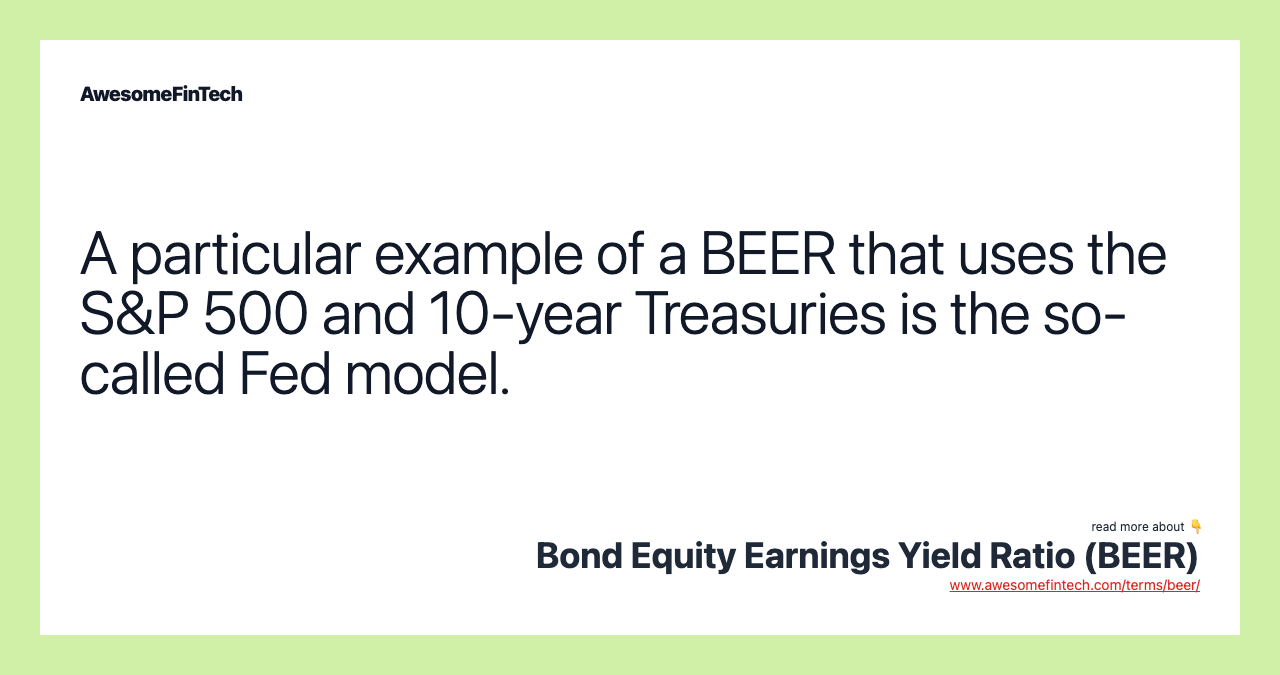 A particular example of a BEER that uses the S&P 500 and 10-year Treasuries is the so-called Fed model.