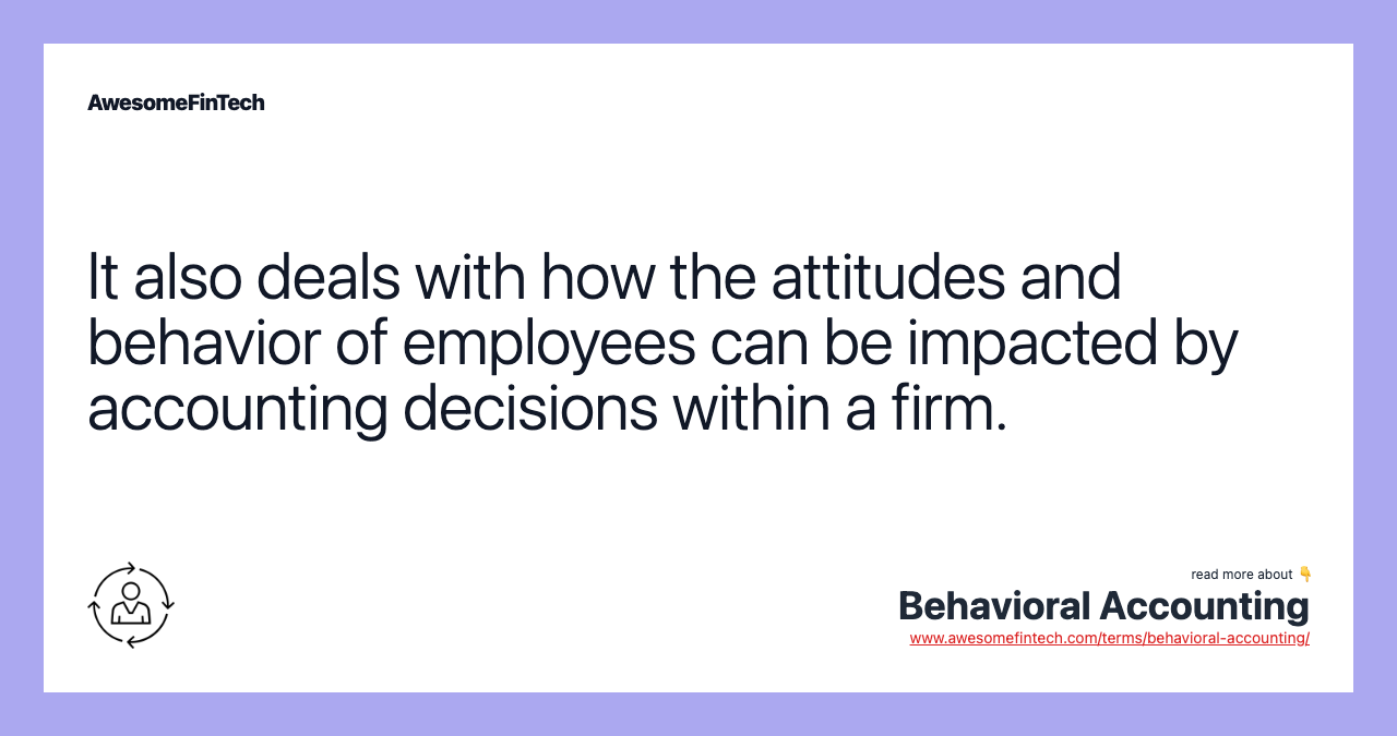 It also deals with how the attitudes and behavior of employees can be impacted by accounting decisions within a firm.