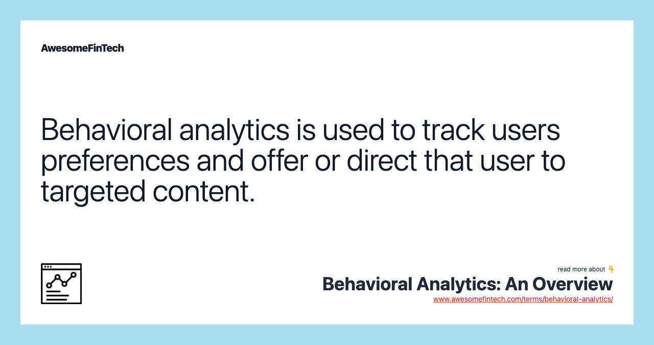 Behavioral analytics is used to track users preferences and offer or direct that user to targeted content.