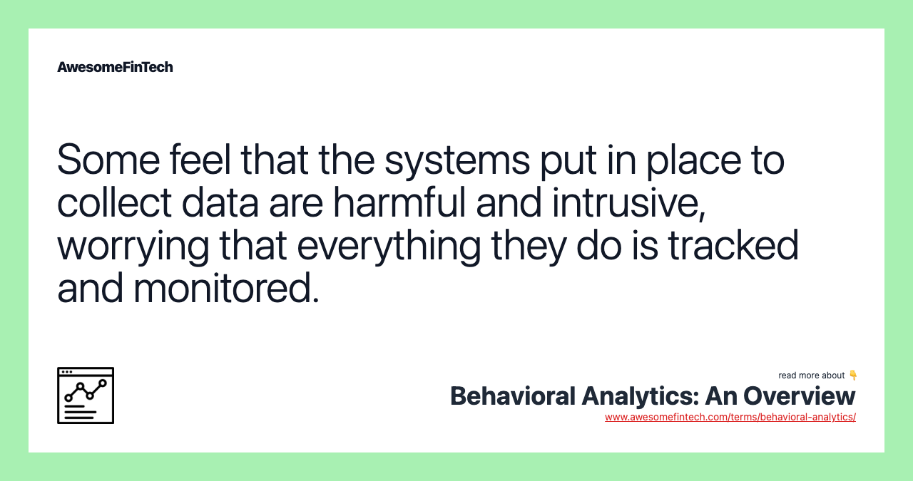 Some feel that the systems put in place to collect data are harmful and intrusive, worrying that everything they do is tracked and monitored.