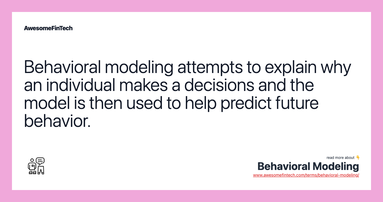 Behavioral modeling attempts to explain why an individual makes a decisions and the model is then used to help predict future behavior.