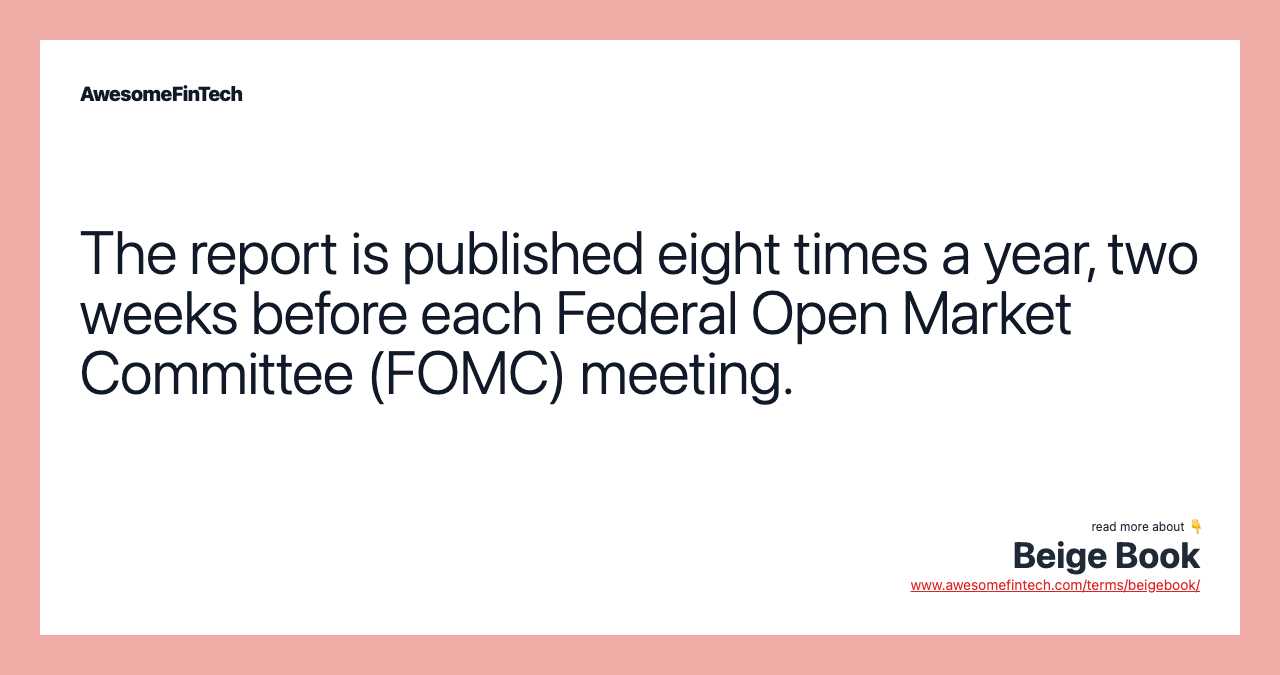 The report is published eight times a year, two weeks before each Federal Open Market Committee (FOMC) meeting.