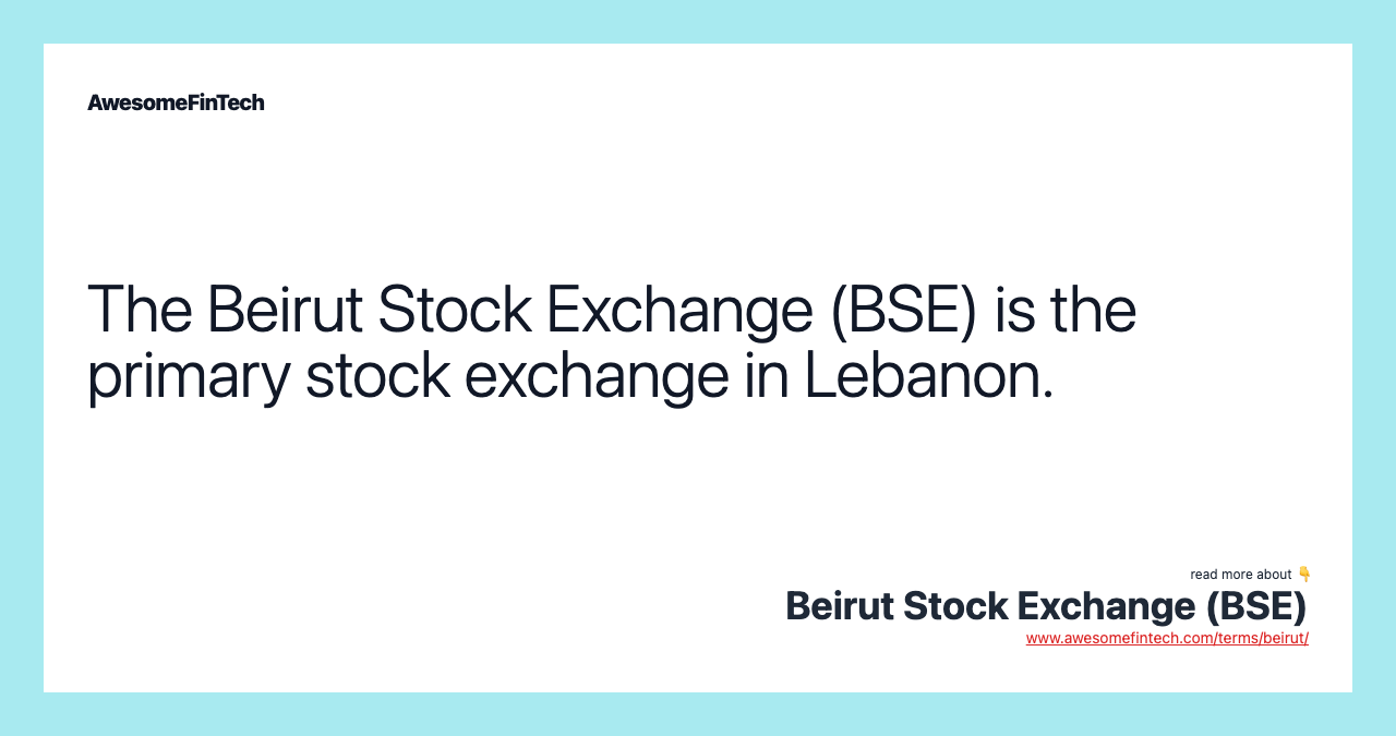 The Beirut Stock Exchange (BSE) is the primary stock exchange in Lebanon.