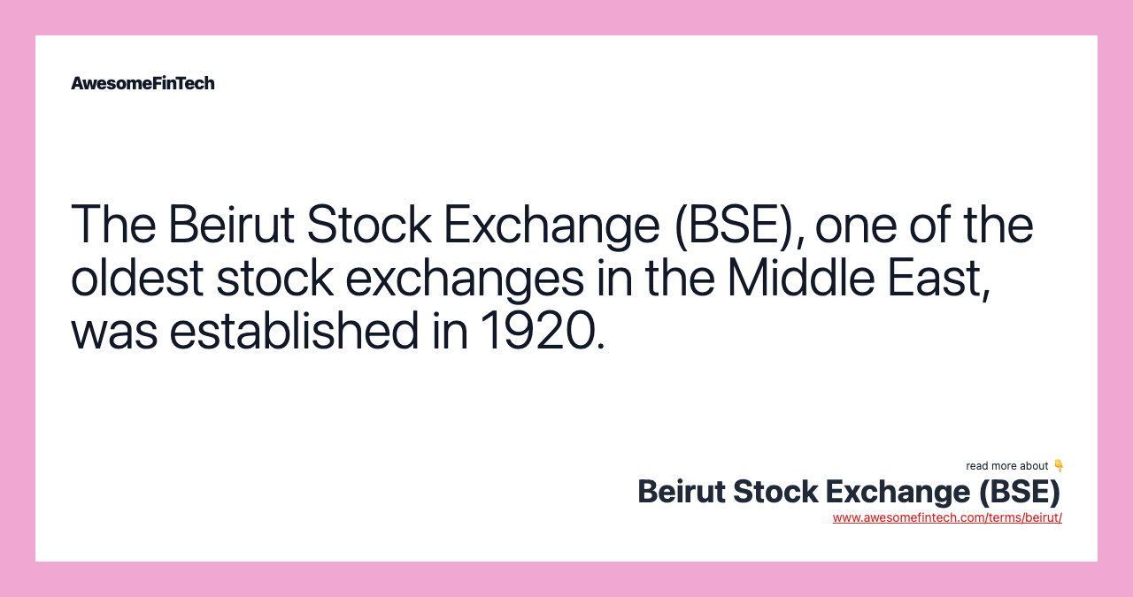 The Beirut Stock Exchange (BSE), one of the oldest stock exchanges in the Middle East, was established in 1920.