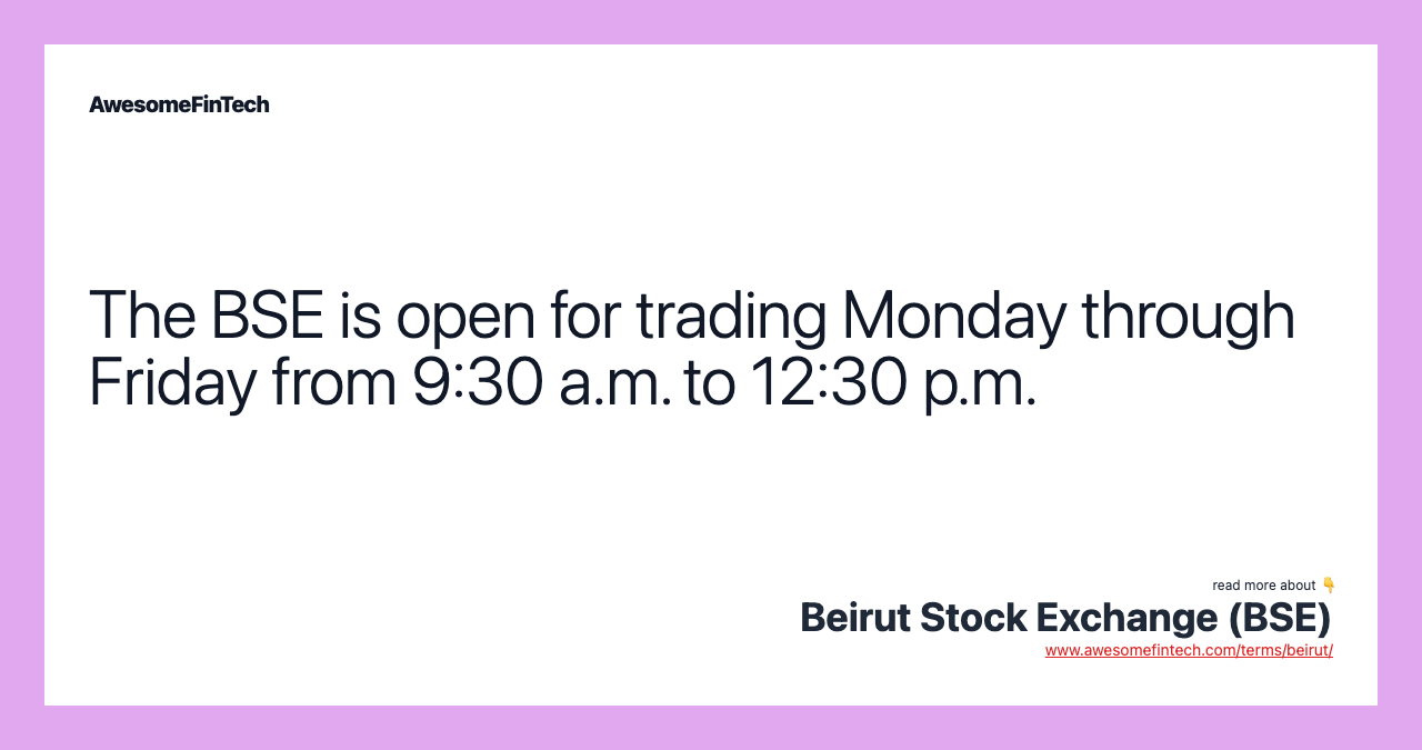 The BSE is open for trading Monday through Friday from 9:30 a.m. to 12:30 p.m.