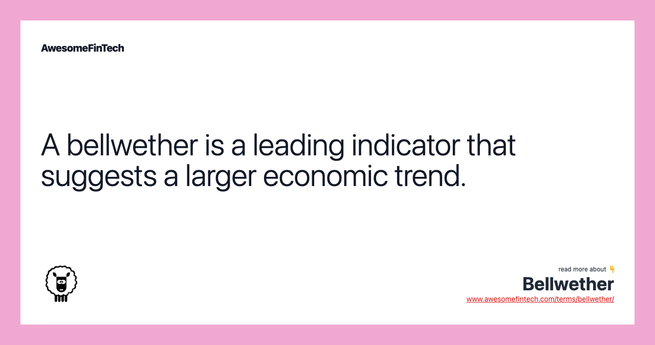 A bellwether is a leading indicator that suggests a larger economic trend.
