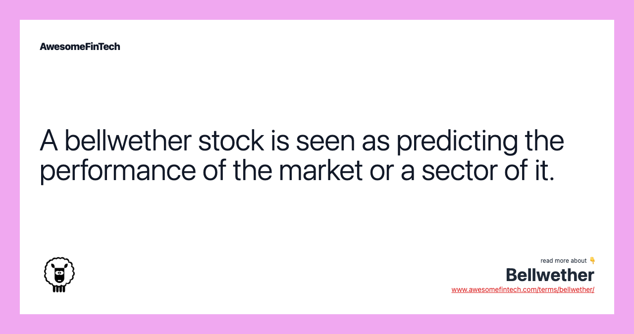 A bellwether stock is seen as predicting the performance of the market or a sector of it.