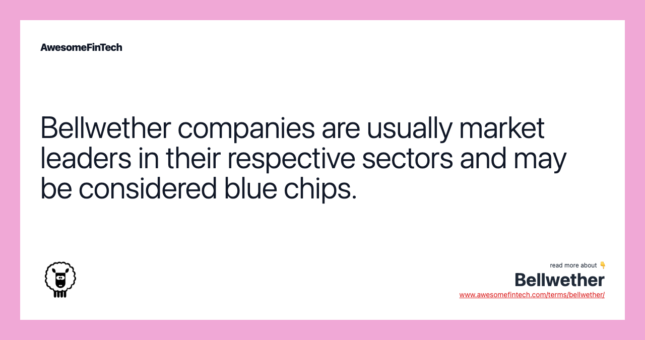 Bellwether companies are usually market leaders in their respective sectors and may be considered blue chips.