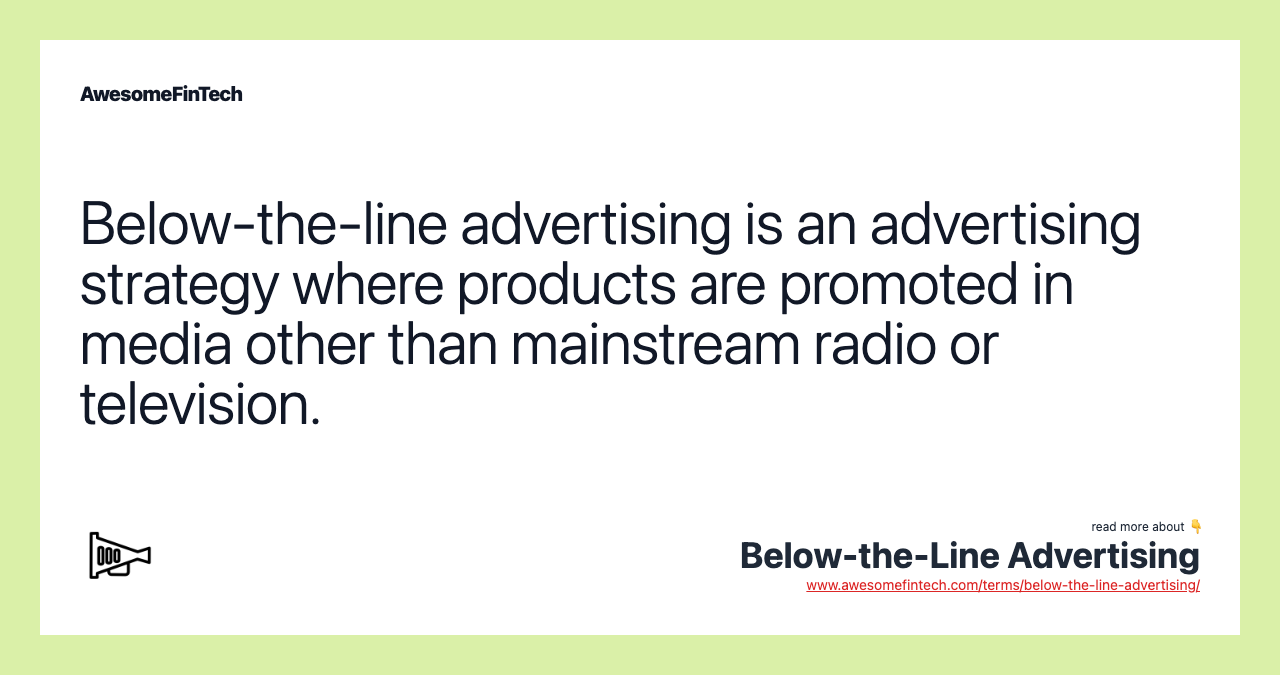 Below-the-line advertising is an advertising strategy where products are promoted in media other than mainstream radio or television.