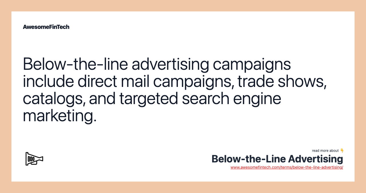 Below-the-line advertising campaigns include direct mail campaigns, trade shows, catalogs, and targeted search engine marketing.