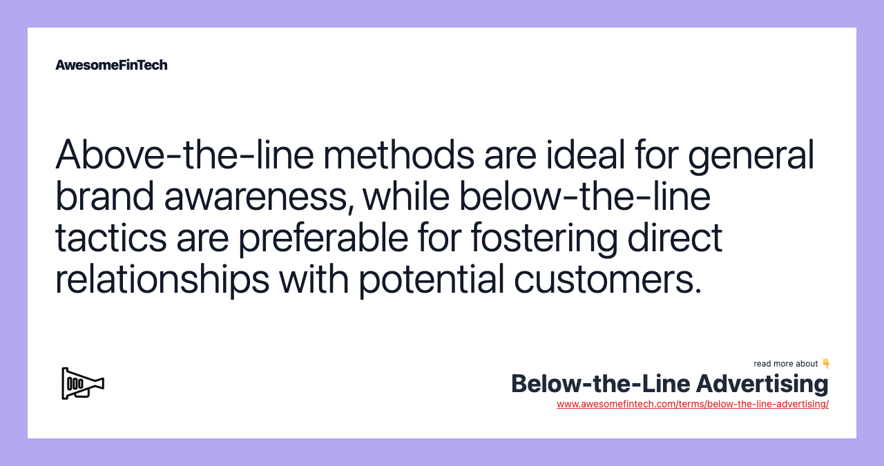 Above-the-line methods are ideal for general brand awareness, while below-the-line tactics are preferable for fostering direct relationships with potential customers.