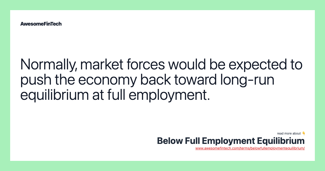 Normally, market forces would be expected to push the economy back toward long-run equilibrium at full employment.