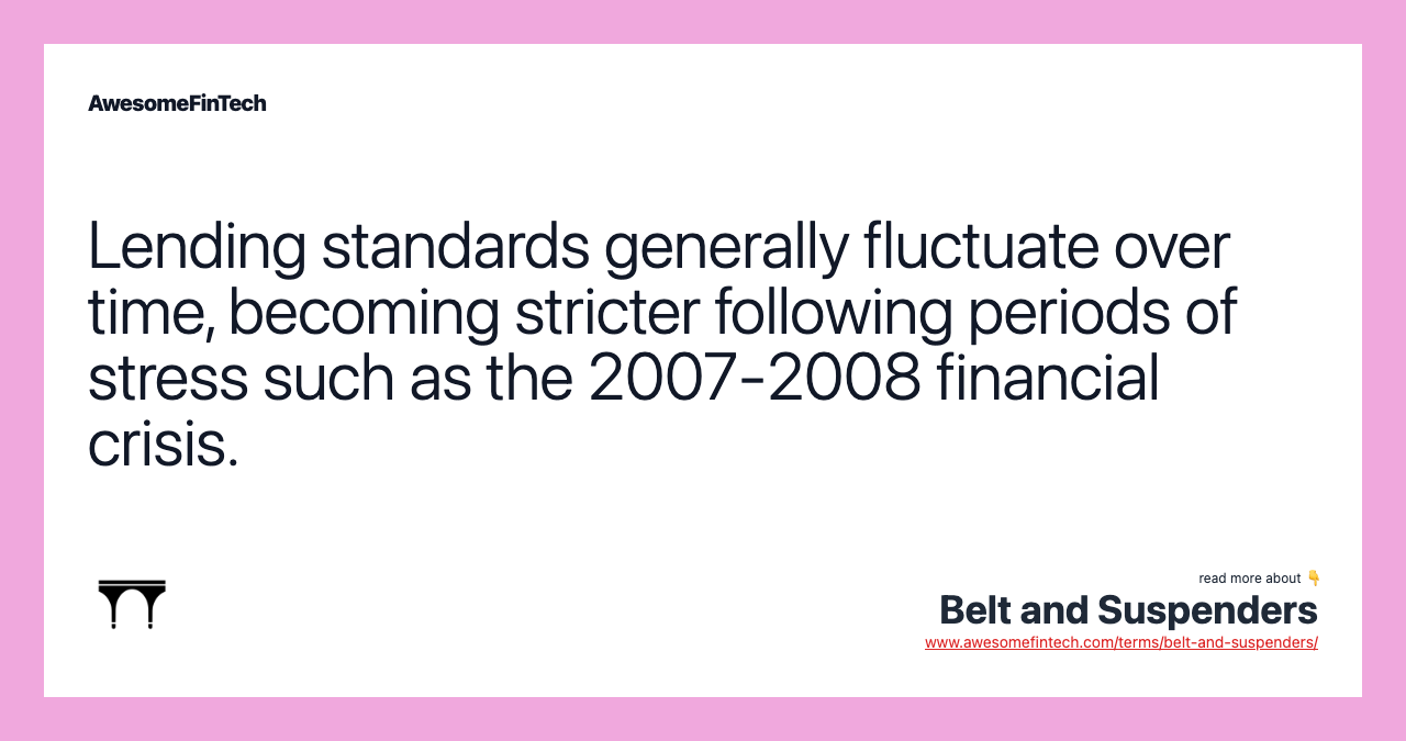Lending standards generally fluctuate over time, becoming stricter following periods of stress such as the 2007-2008 financial crisis.