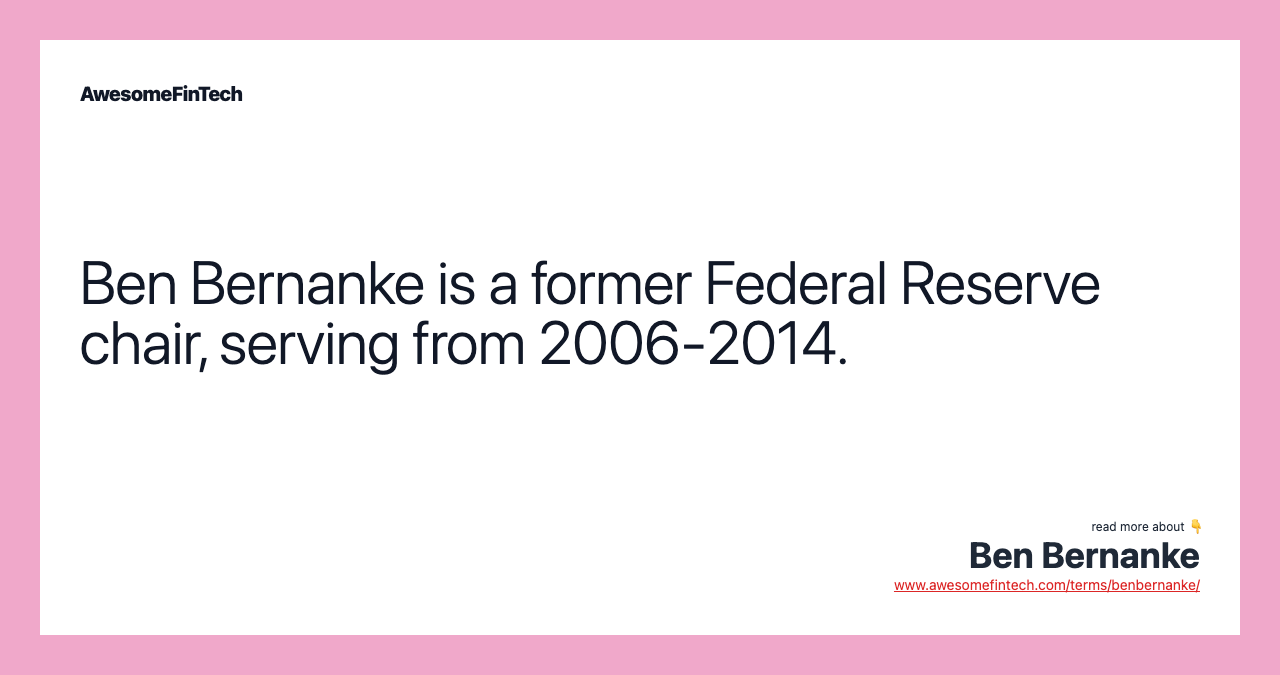 Ben Bernanke is a former Federal Reserve chair, serving from 2006-2014.