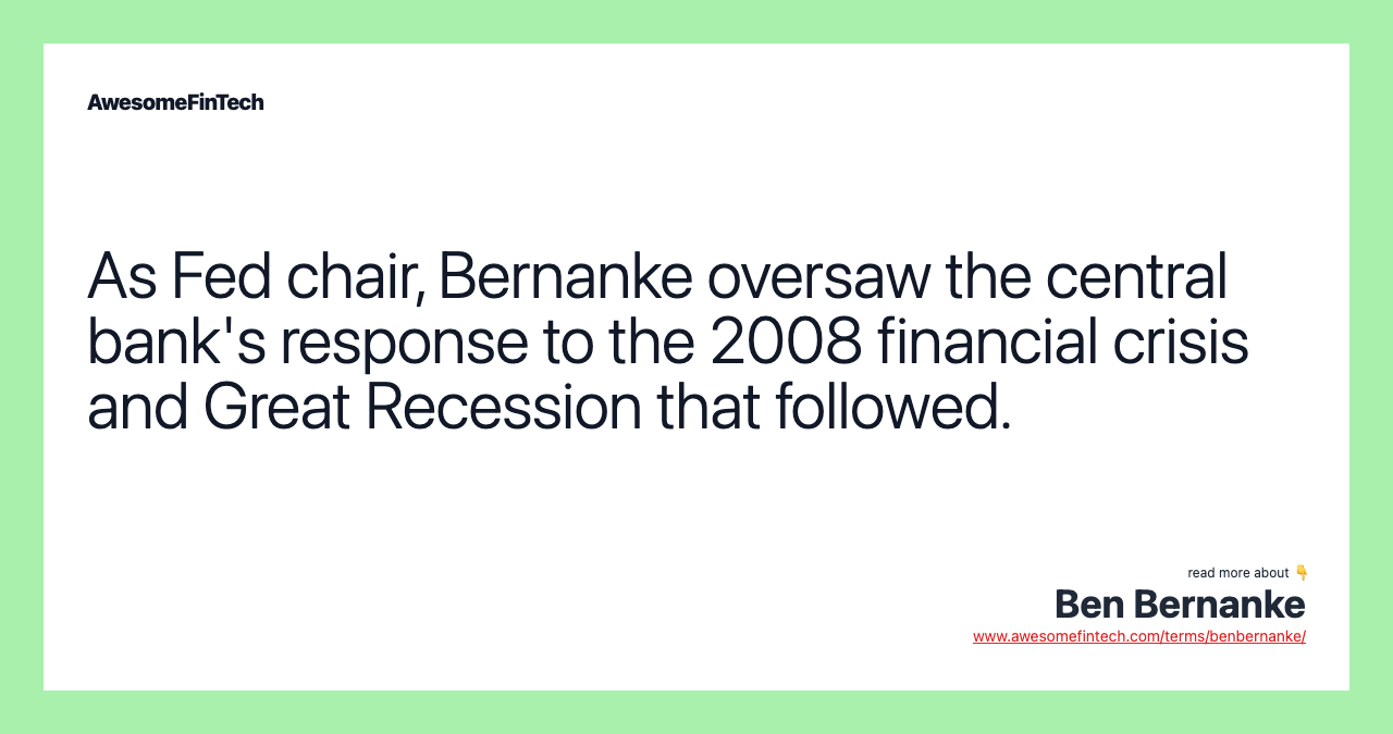 As Fed chair, Bernanke oversaw the central bank's response to the 2008 financial crisis and Great Recession that followed.