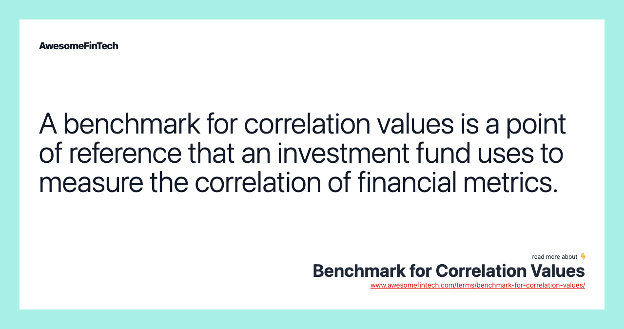 A benchmark for correlation values is a point of reference that an investment fund uses to measure the correlation of financial metrics.