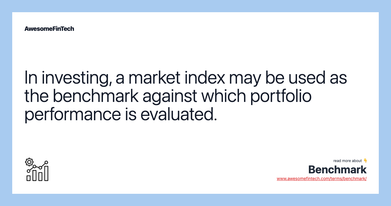 In investing, a market index may be used as the benchmark against which portfolio performance is evaluated.
