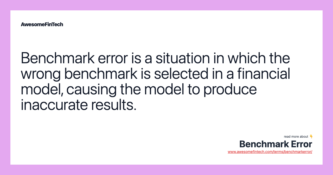 Benchmark error is a situation in which the wrong benchmark is selected in a financial model, causing the model to produce inaccurate results.